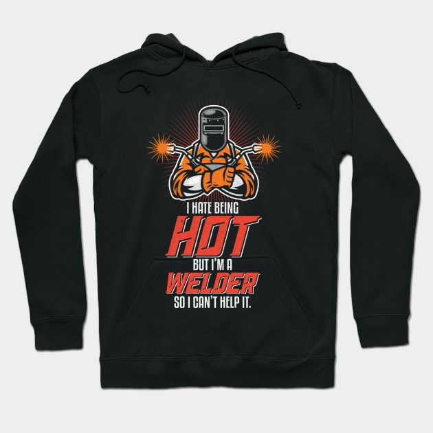 I Hate Being Hot Funny Welding Welder Gifts Hoodie by aneisha